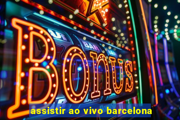 assistir ao vivo barcelona